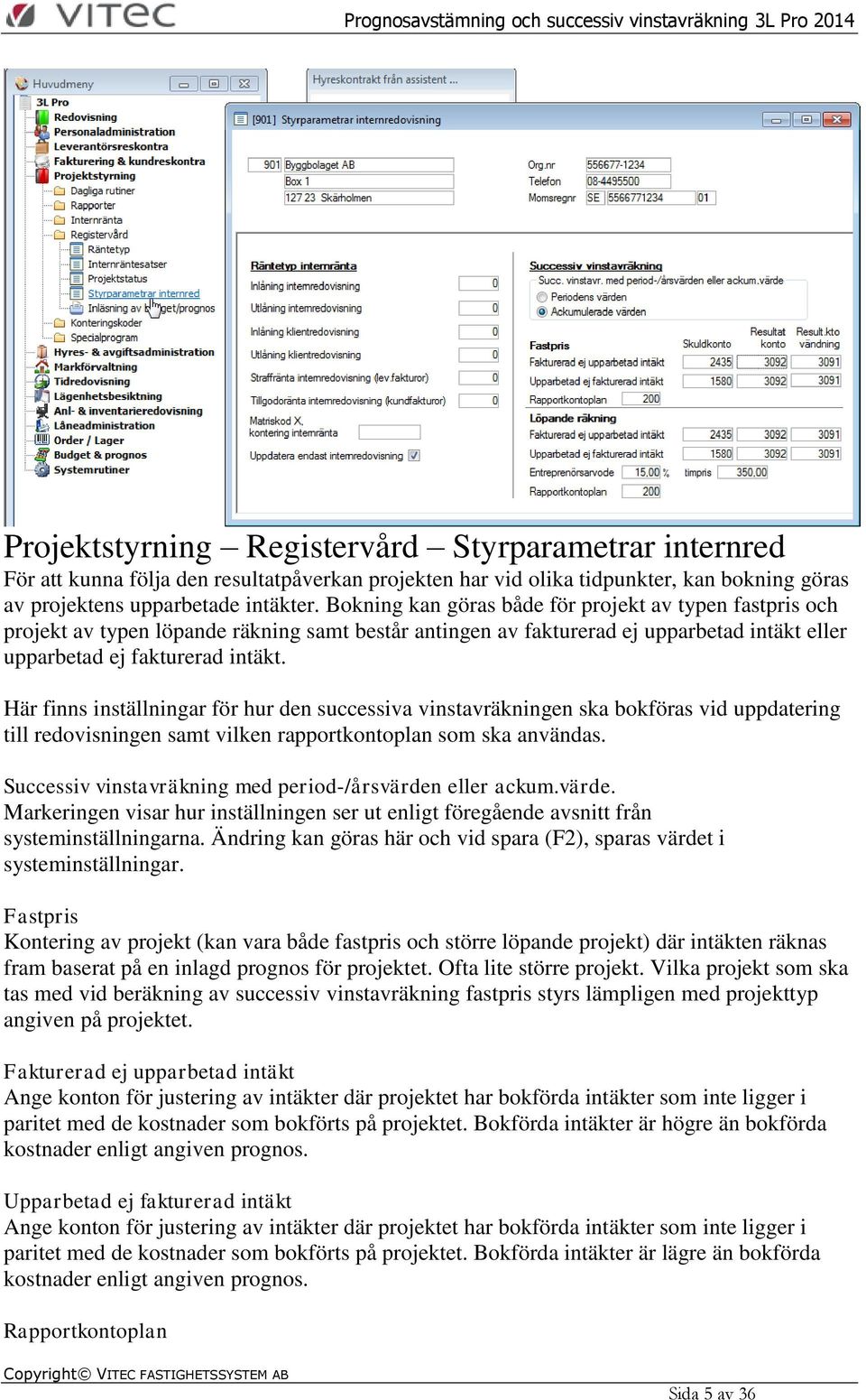 Här finns inställningar för hur den successiva vinstavräkningen ska bokföras vid uppdatering till redovisningen samt vilken rapportkontoplan som ska användas.