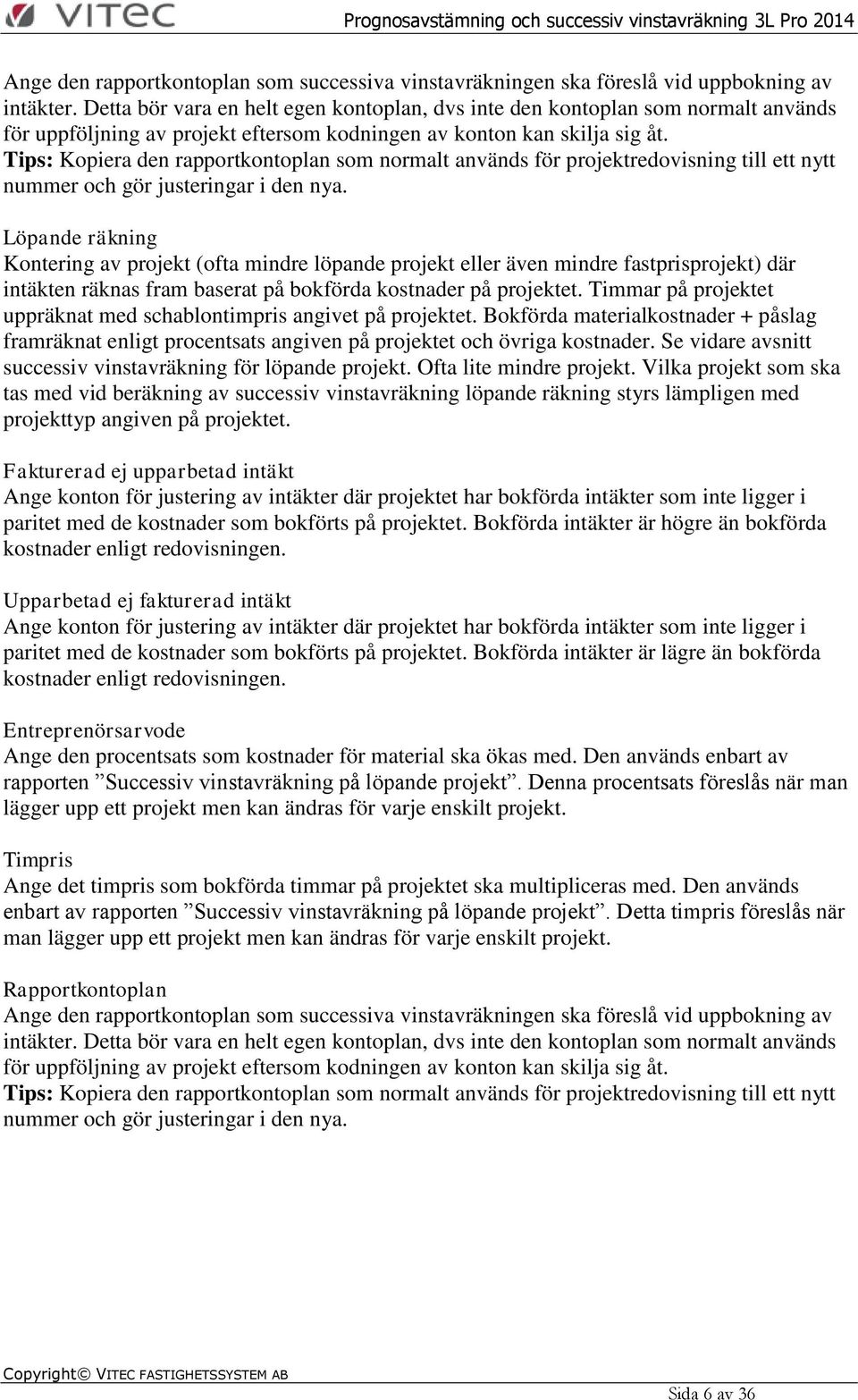 Tips: Kopiera den rapportkontoplan som normalt används för projektredovisning till ett nytt nummer och gör justeringar i den nya.