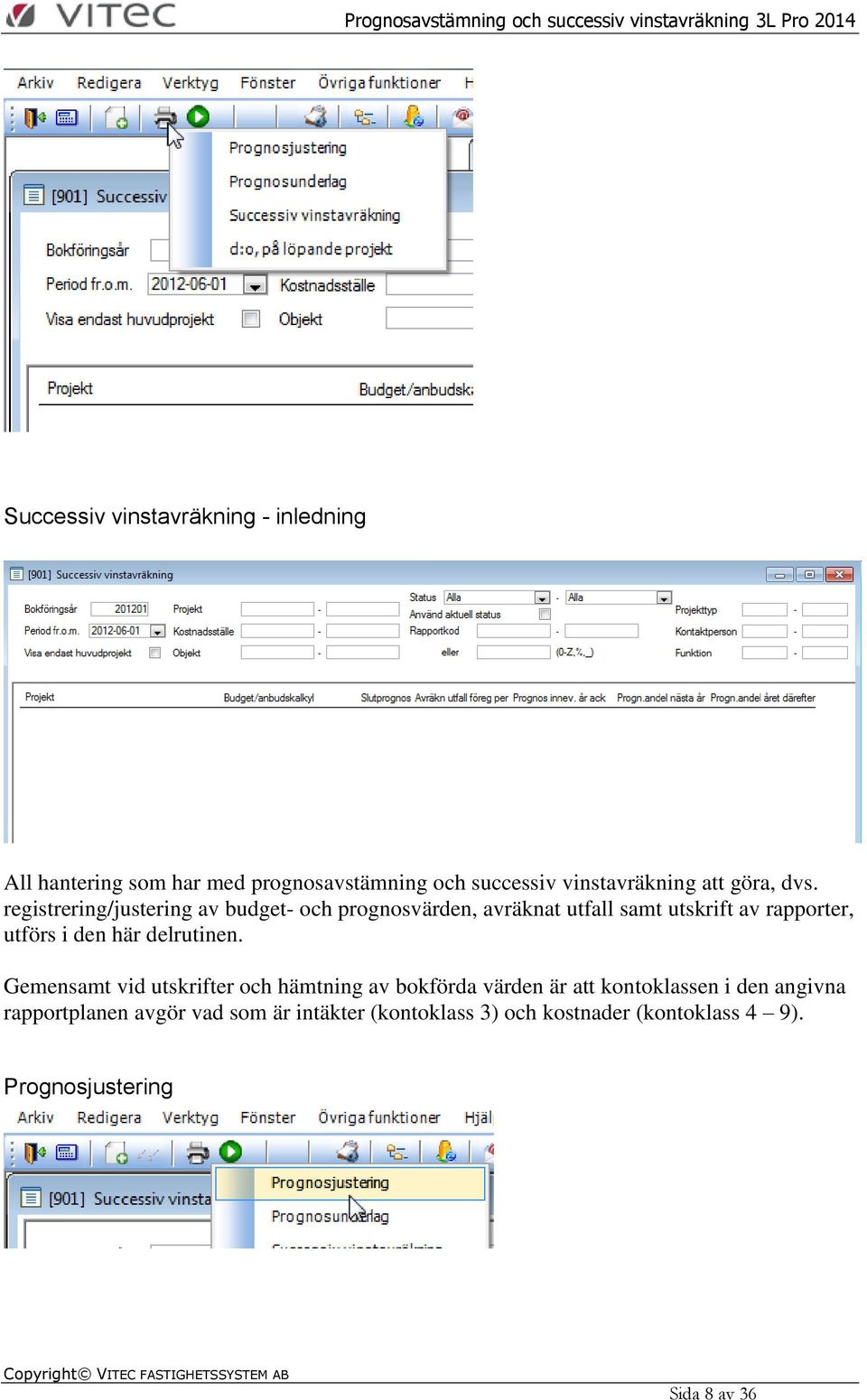 registrering/justering av budget- och prognosvärden, avräknat utfall samt utskrift av rapporter, utförs i den här