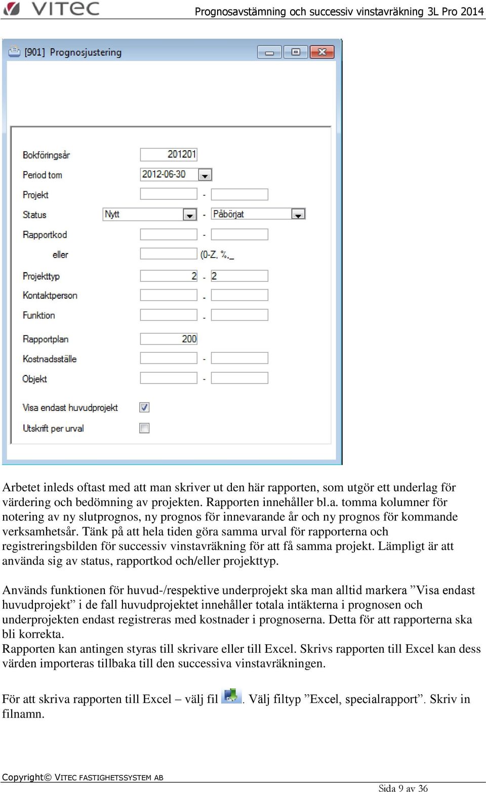 Lämpligt är att använda sig av status, rapportkod och/eller projekttyp.