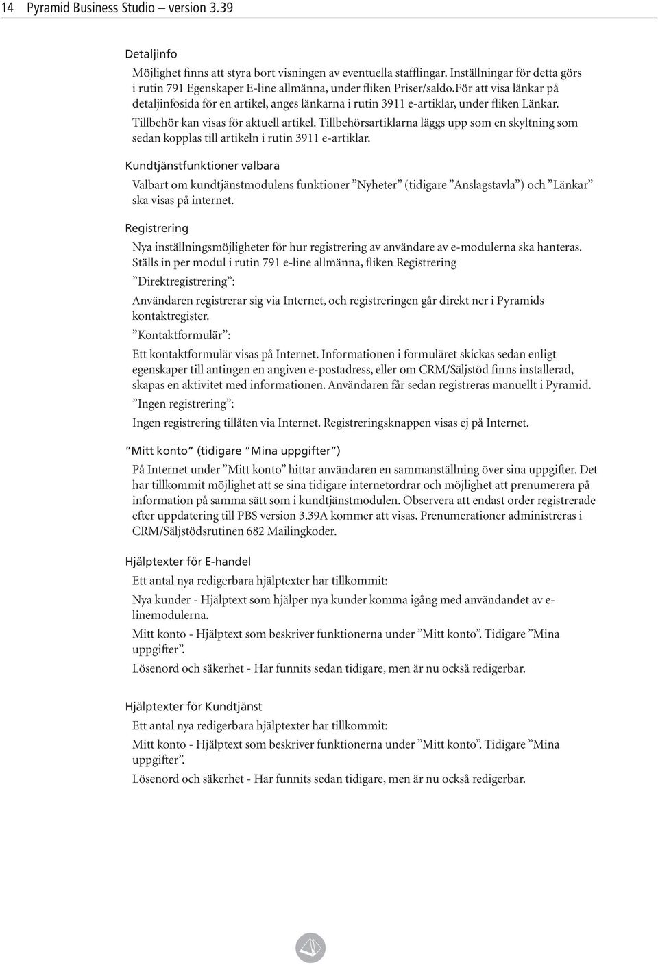 För att visa länkar på detaljinfosida för en artikel, anges länkarna i rutin 3911 e-artiklar, under fliken Länkar. Tillbehör kan visas för aktuell artikel.