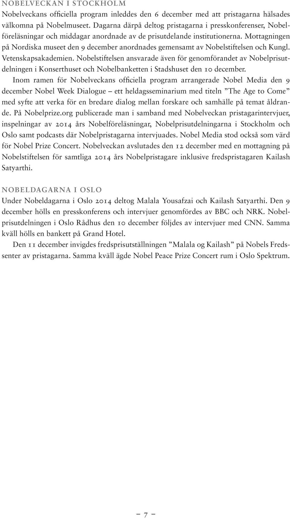 Mottagningen på Nordiska museet den 9 december anordnades gemensamt av Nobelstiftelsen och Kungl. Vetenskapsakademien.