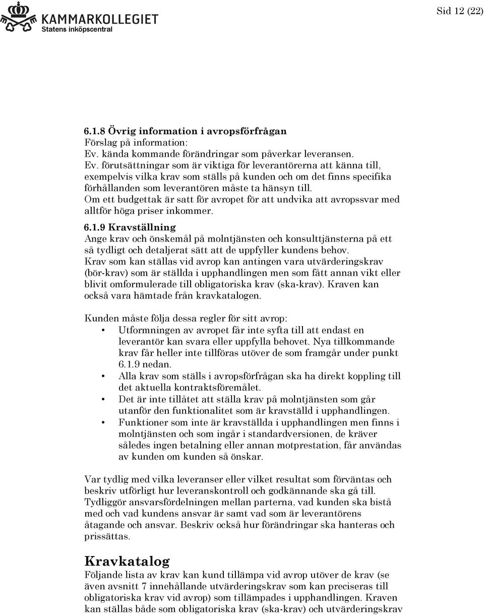 förutsättningar som är viktiga för leverantörerna att känna till, exempelvis vilka krav som ställs på kunden och om det finns specifika förhållanden som leverantören måste ta hänsyn till.