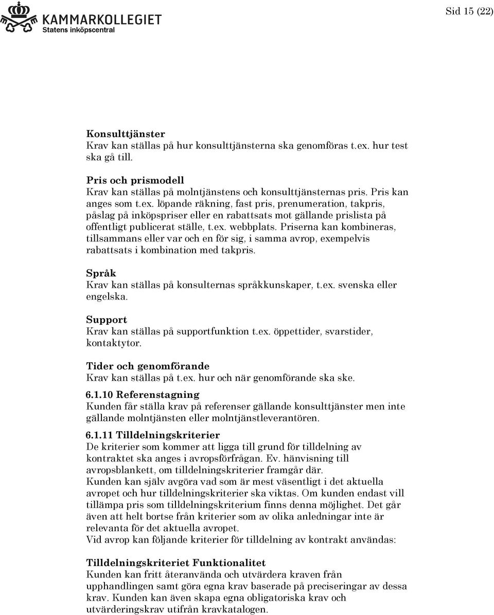 Priserna kan kombineras, tillsammans eller var och en för sig, i samma avrop, exempelvis rabattsats i kombination med takpris. Språk Krav kan ställas på konsulternas språkkunskaper, t.ex. svenska eller engelska.