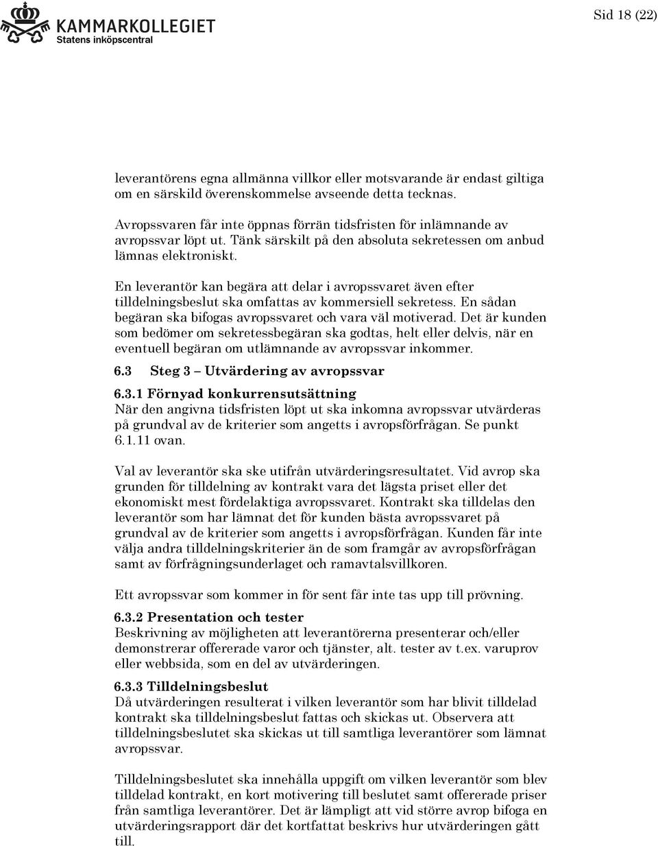 En leverantör kan begära att delar i avropssvaret även efter tilldelningsbeslut ska omfattas av kommersiell sekretess. En sådan begäran ska bifogas avropssvaret och vara väl motiverad.