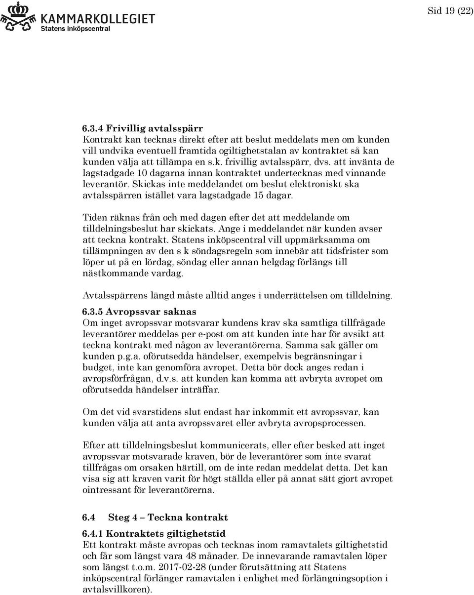 att invänta de lagstadgade 10 dagarna innan kontraktet undertecknas med vinnande leverantör. Skickas inte meddelandet om beslut elektroniskt ska avtalsspärren istället vara lagstadgade 15 dagar.