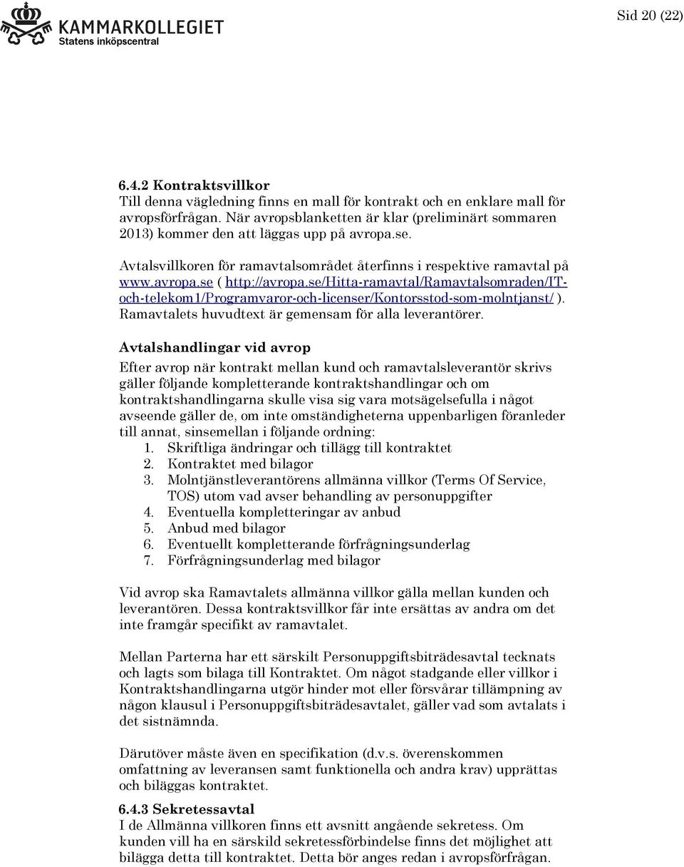 se/hitta-ramavtal/ramavtalsomraden/itoch-telekom1/programvaror-och-licenser/kontorsstod-som-molntjanst/ ). Ramavtalets huvudtext är gemensam för alla leverantörer.
