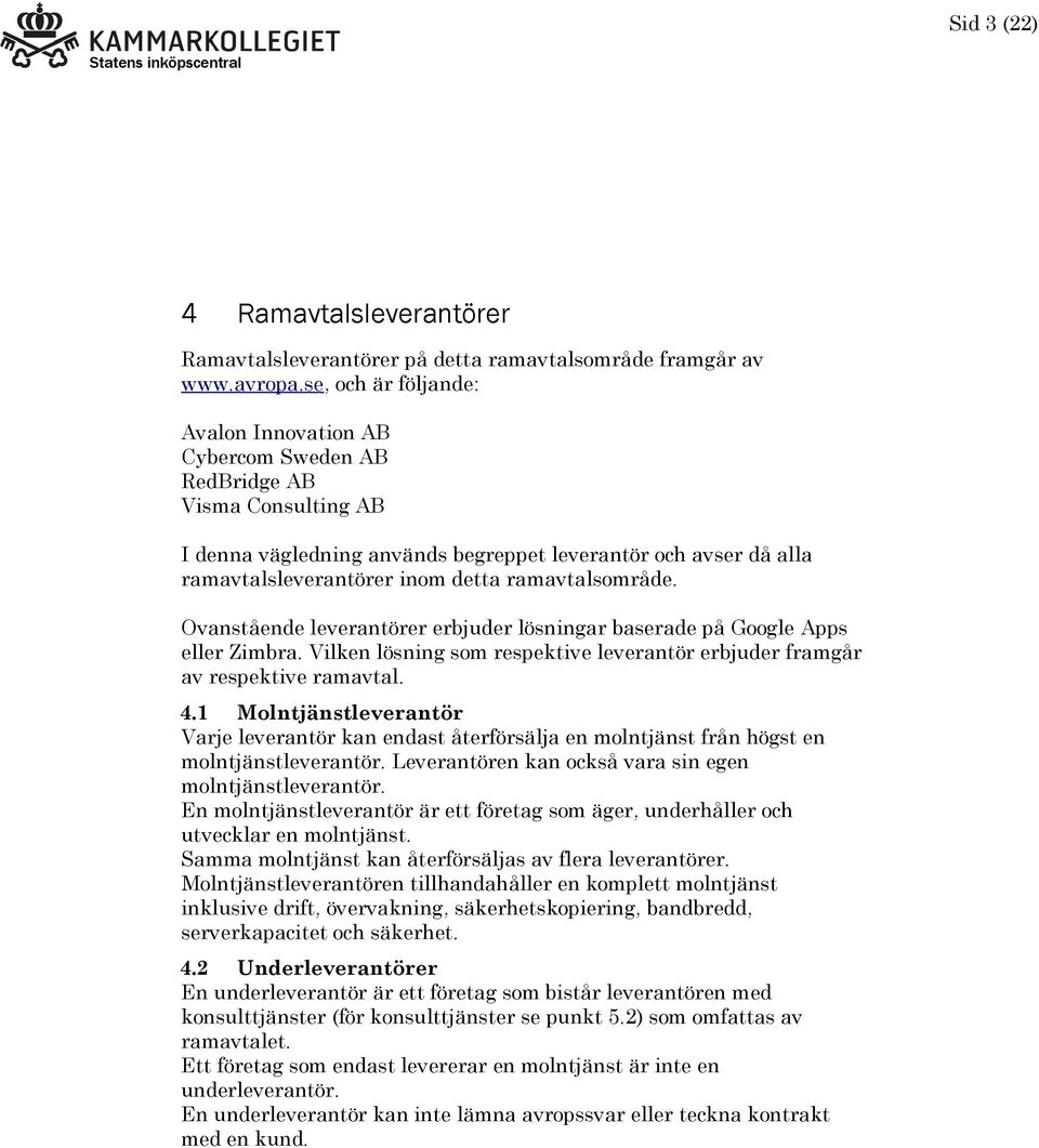 ramavtalsområde. Ovanstående leverantörer erbjuder lösningar baserade på Google Apps eller Zimbra. Vilken lösning som respektive leverantör erbjuder framgår av respektive ramavtal. 4.