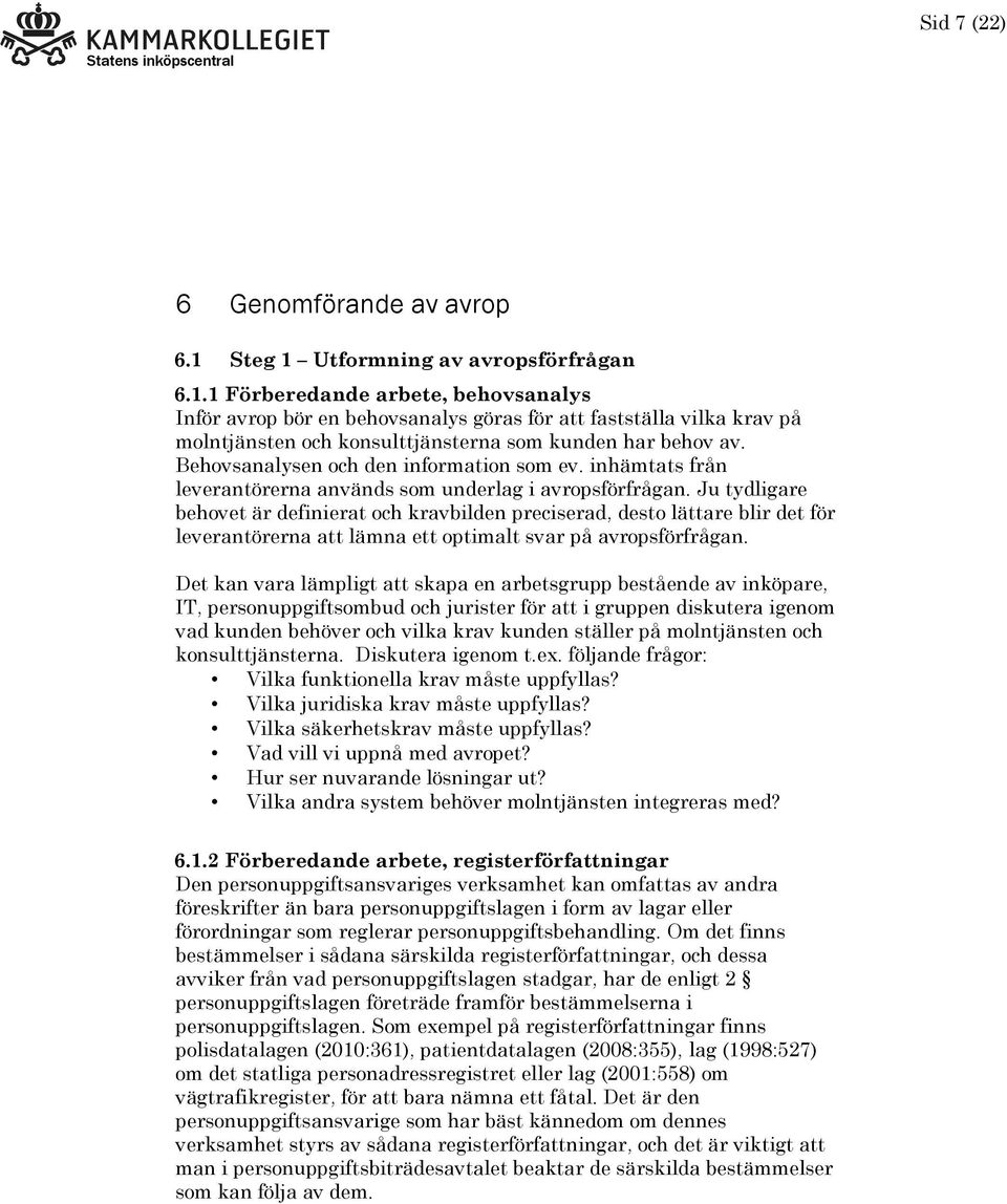 Behovsanalysen och den information som ev. inhämtats från leverantörerna används som underlag i avropsförfrågan.