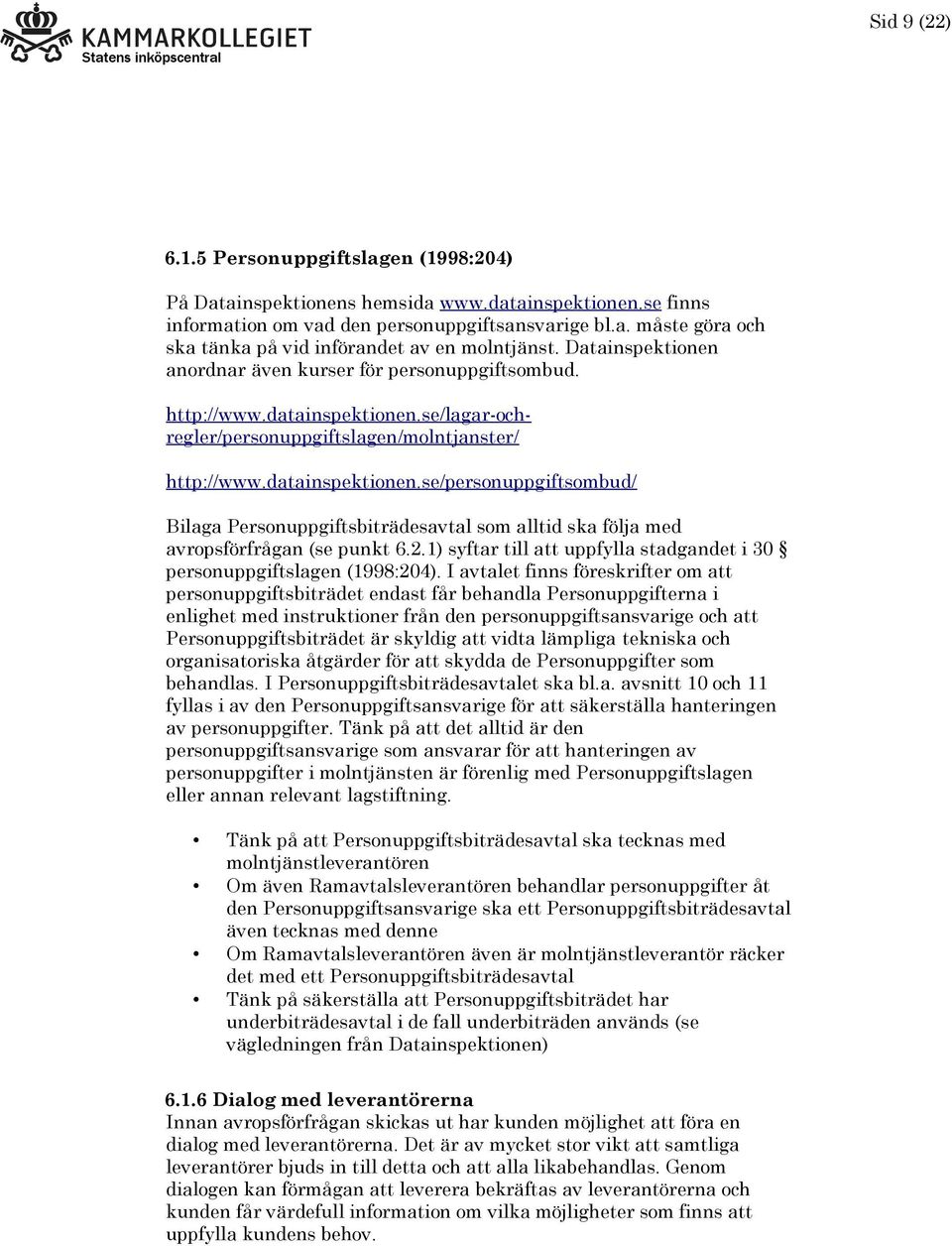 se/lagar-ochregler/personuppgiftslagen/molntjanster/ http://www.datainspektionen.se/personuppgiftsombud/ Bilaga Personuppgiftsbiträdesavtal som alltid ska följa med avropsförfrågan (se punkt 6.2.