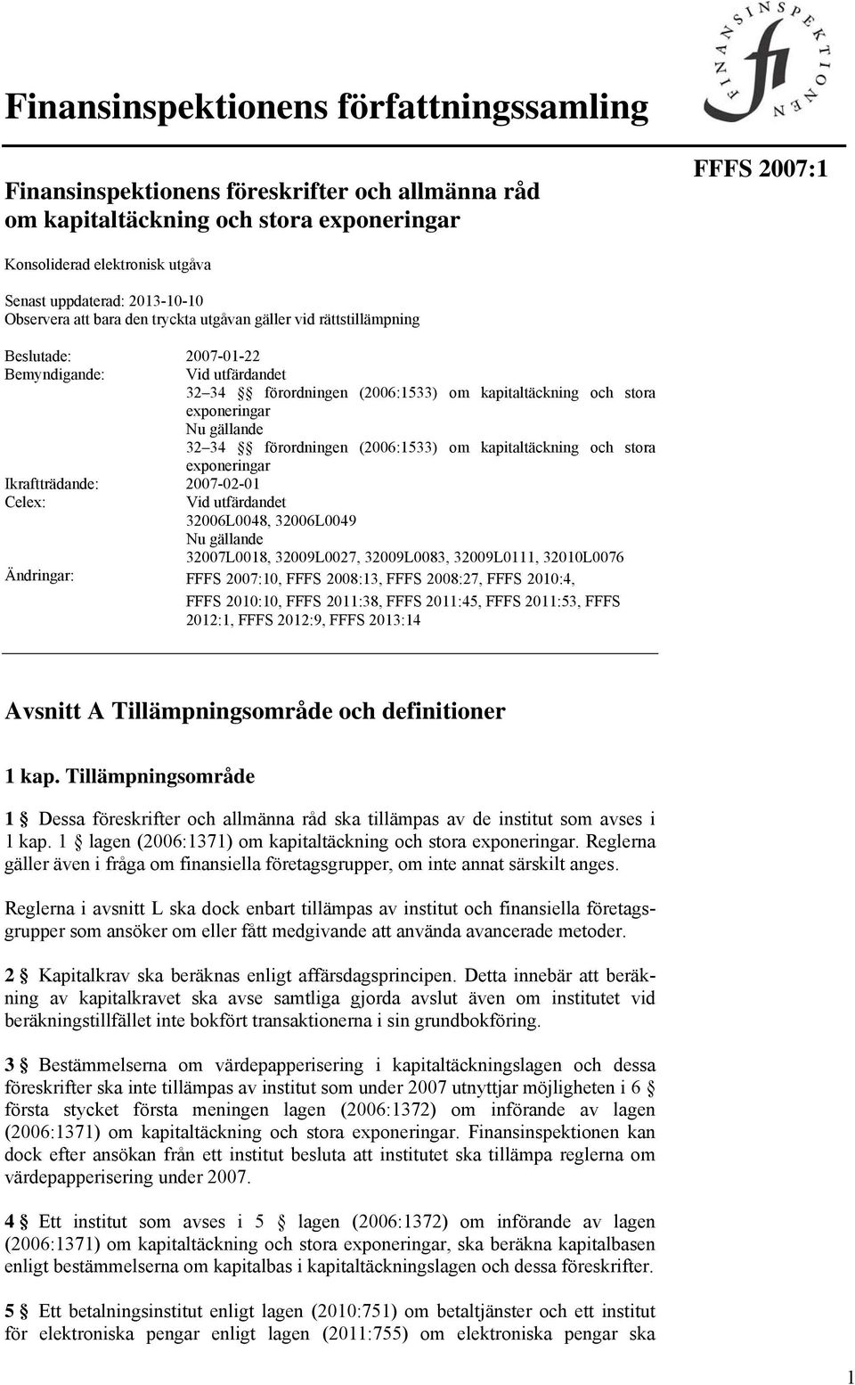 exponeringar Nu gällande 32 34 förordningen (2006:1533) om kapitaltäckning och stora exponeringar Ikraftträdande: 2007-02-01 Celex: Vid utfärdandet 32006L0048, 32006L0049 Nu gällande 32007L0018,