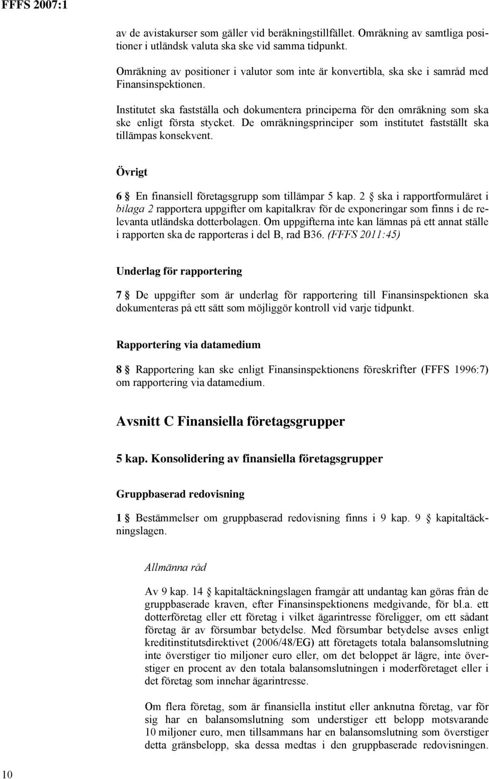 Institutet ska fastställa och dokumentera principerna för den omräkning som ska ske enligt första stycket. De omräkningsprinciper som institutet fastställt ska tillämpas konsekvent.