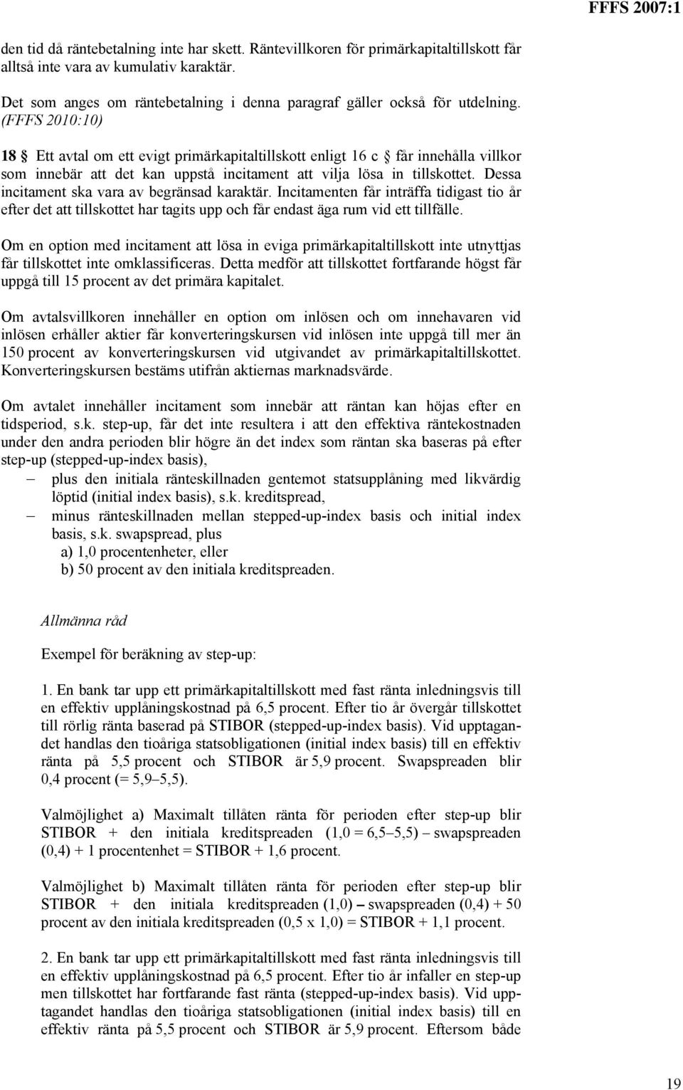 (FFFS 2010:10) 18 Ett avtal om ett evigt primärkapitaltillskott enligt 16 c får innehålla villkor som innebär att det kan uppstå incitament att vilja lösa in tillskottet.