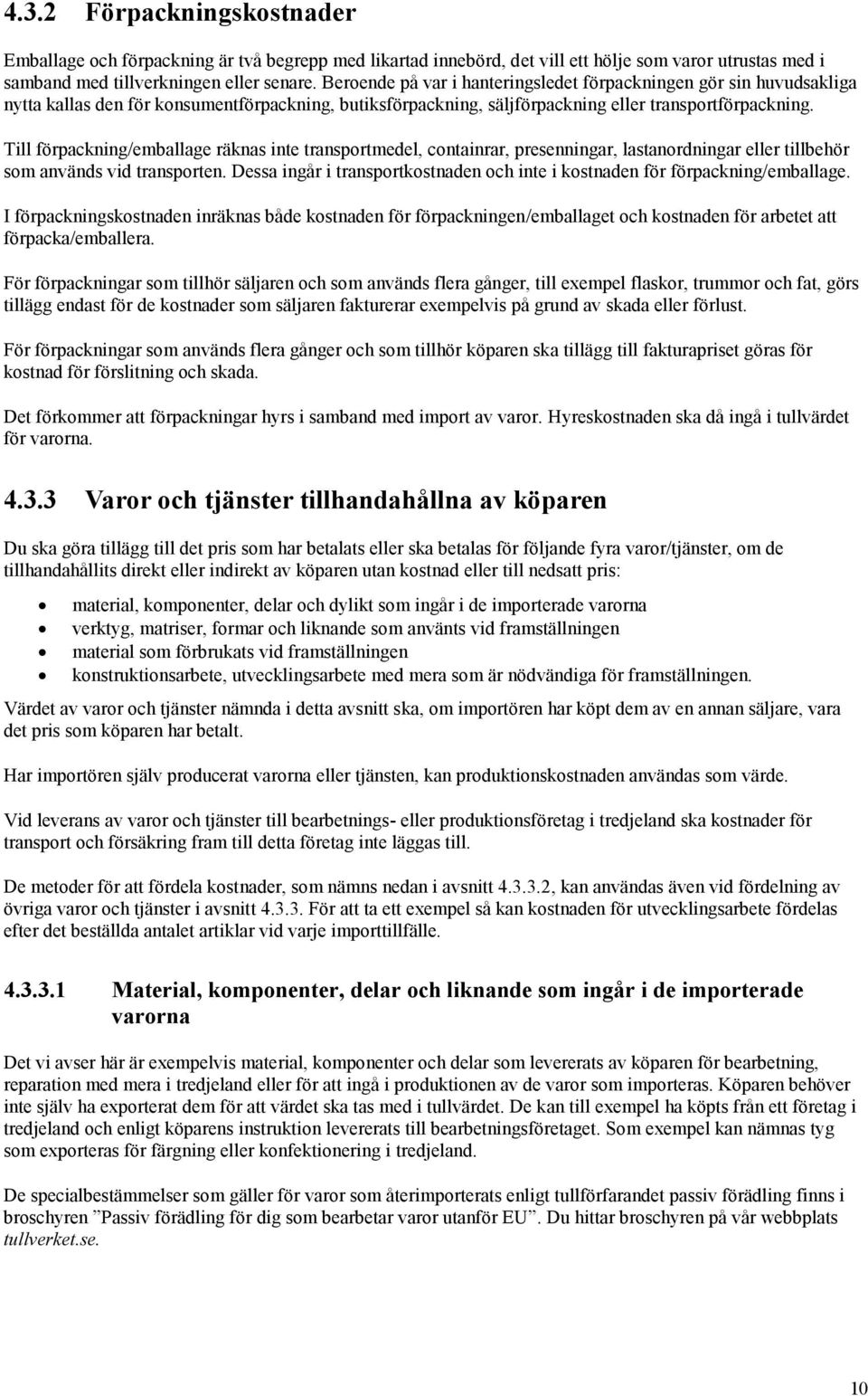 Till förpackning/emballage räknas inte transportmedel, containrar, presenningar, lastanordningar eller tillbehör som används vid transporten.