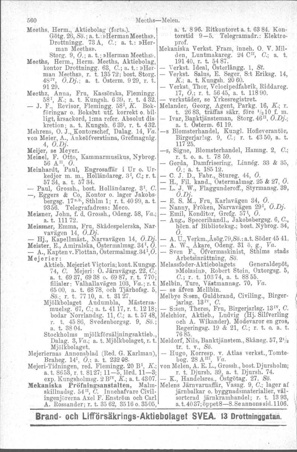 kontor Drottningg. 63, C.; a. t.:»her Verkst. Ideal, Österlångg. 1, St. man Meeths», r. t. 1.?572; bost. Storg. Verkst, Salus, E. Seger, S:t Eriksg. 14, 48'V, O.Dj.; a. t. Osterm. 929, r. t. K.; a. t. Kungsh.