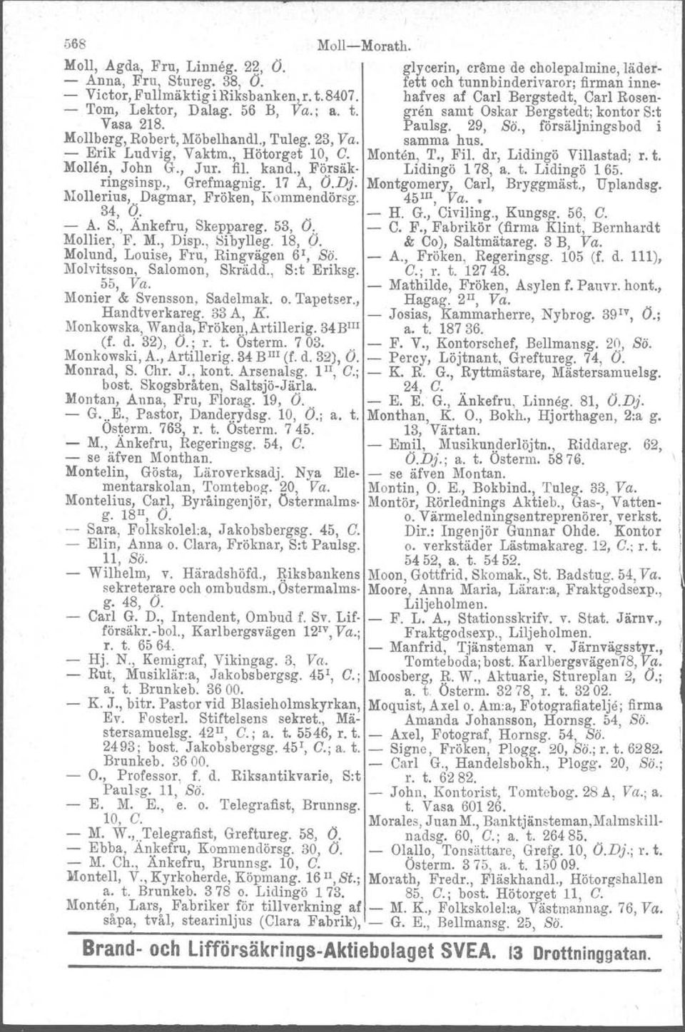 , försäljningsbod i Erik Ludvig, Vaktrn., Hötorget 10, G. Montön, T., Fil. dr, Lidingö Villastad; r. t. Mollen, John G., Jur. fil. kand., Försäk Lidingö 178, a. t. Lidingö 165. ringsinsp., Grefmagnig.