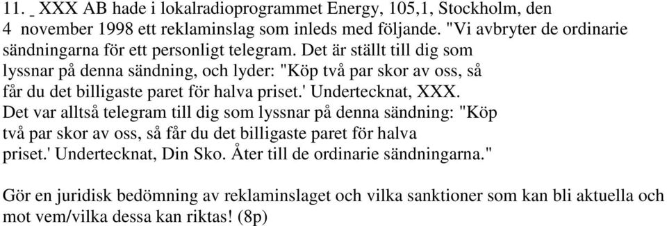 Det är ställt till dig som lyssnar på denna sändning, och lyder: "Köp två par skor av oss, så får du det billigaste paret för halva priset.' Undertecknat, XXX.