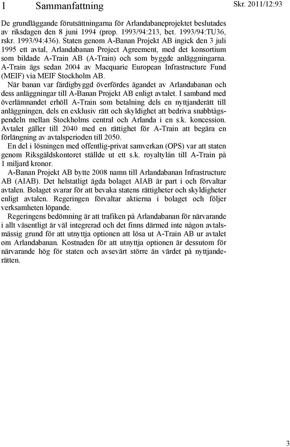 A-Train ägs sedan 2004 av Macquarie European Infrastructure Fund (MEIF) via MEIF Stockholm AB.