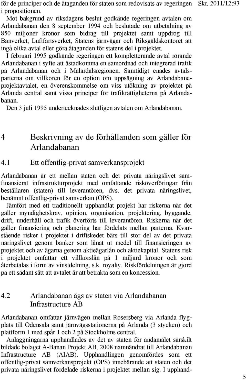 Banverket, Luftfartsverket, Statens järnvägar och Riksgäldskontoret att ingå olika avtal eller göra åtaganden för statens del i projektet.