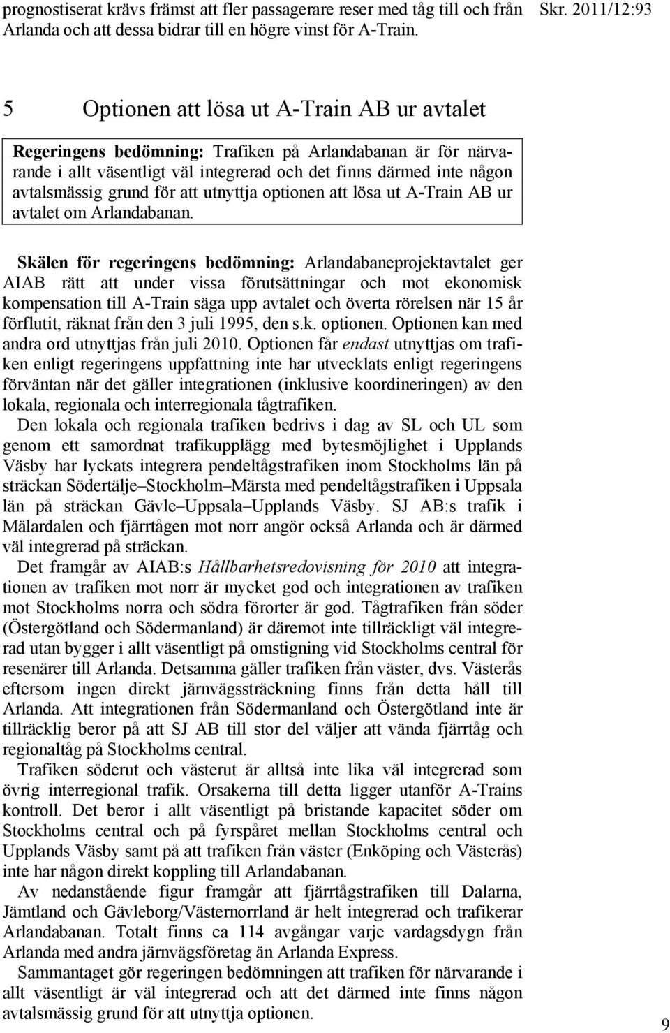 att utnyttja optionen att lösa ut A-Train AB ur avtalet om Arlandabanan.