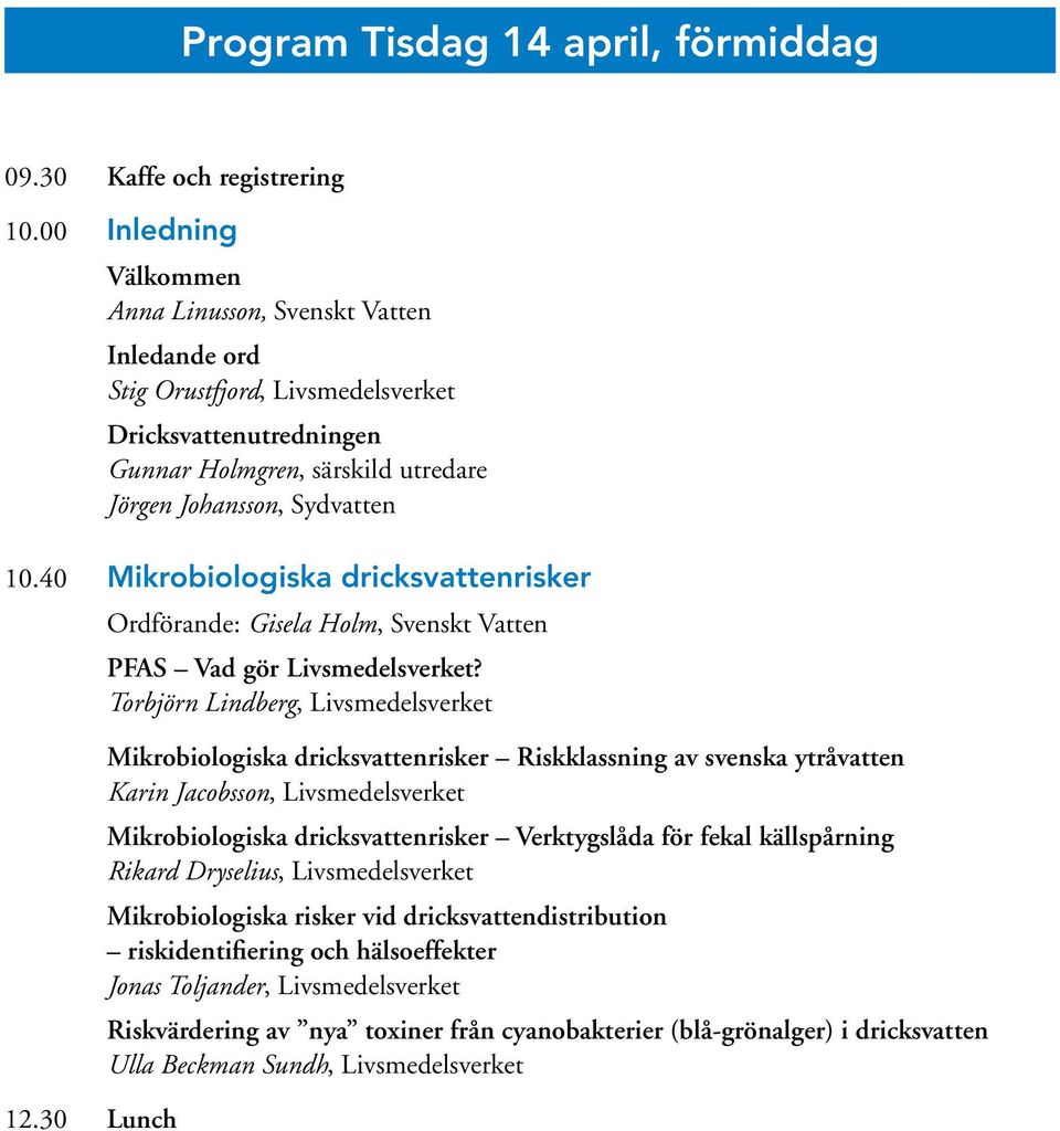 40 Mikrobiologiska dricksvattenrisker Ordförande: Gisela Holm, Svenskt Vatten PFAS Vad gör Livsmedelsverket? Torbjörn Lindberg, Livsmedelsverket 12.