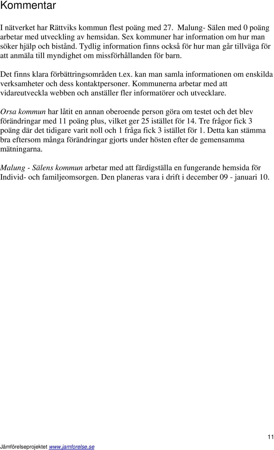 kan man samla informationen om enskilda verksamheter och dess kontaktpersoner. Kommunerna arbetar med att vidareutveckla webben och anställer fler informatörer och utvecklare.