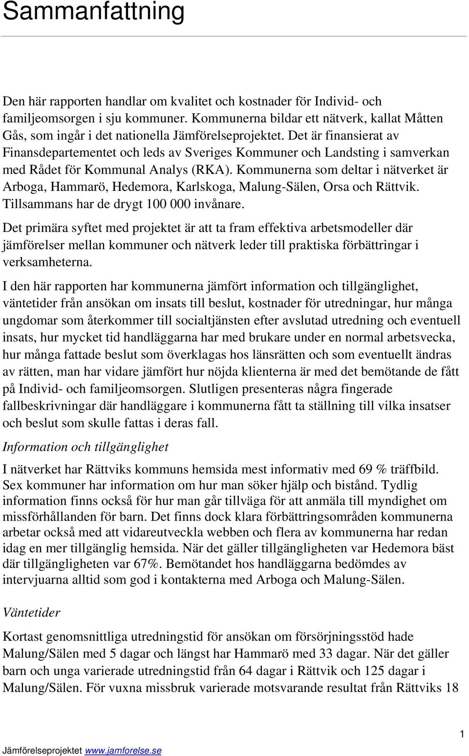 Det är finansierat av Finansdepartementet och leds av Sveriges Kommuner och Landsting i samverkan med Rådet för Kommunal Analys (RKA).