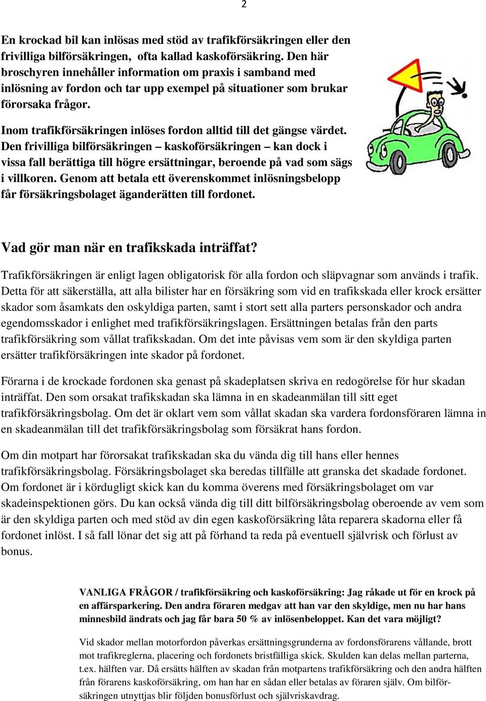 Inom trafikförsäkringen inlöses fordon alltid till det gängse värdet.