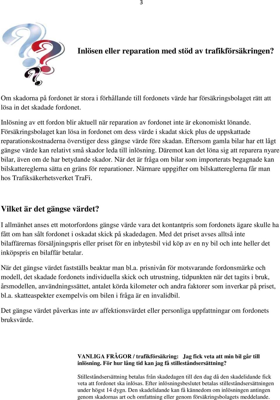 Försäkringsbolaget kan lösa in fordonet om dess värde i skadat skick plus de uppskattade reparationskostnaderna överstiger dess gängse värde före skadan.