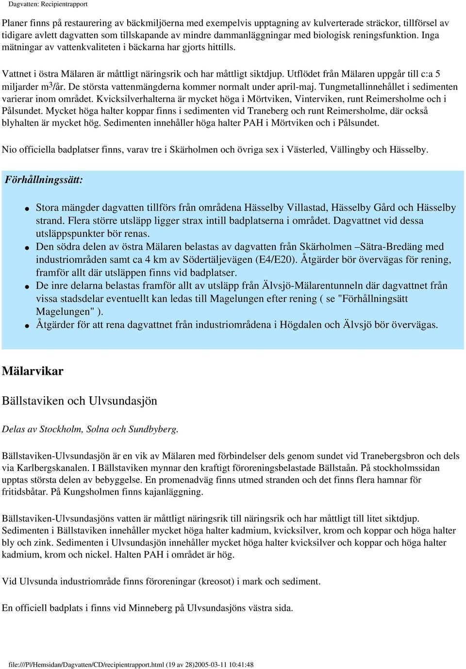Utflödet från Mälaren uppgår till c:a 5 miljarder m 3 /år. De största vattenmängderna kommer normalt under april-maj. Tungmetallinnehållet i sedimenten varierar inom området.