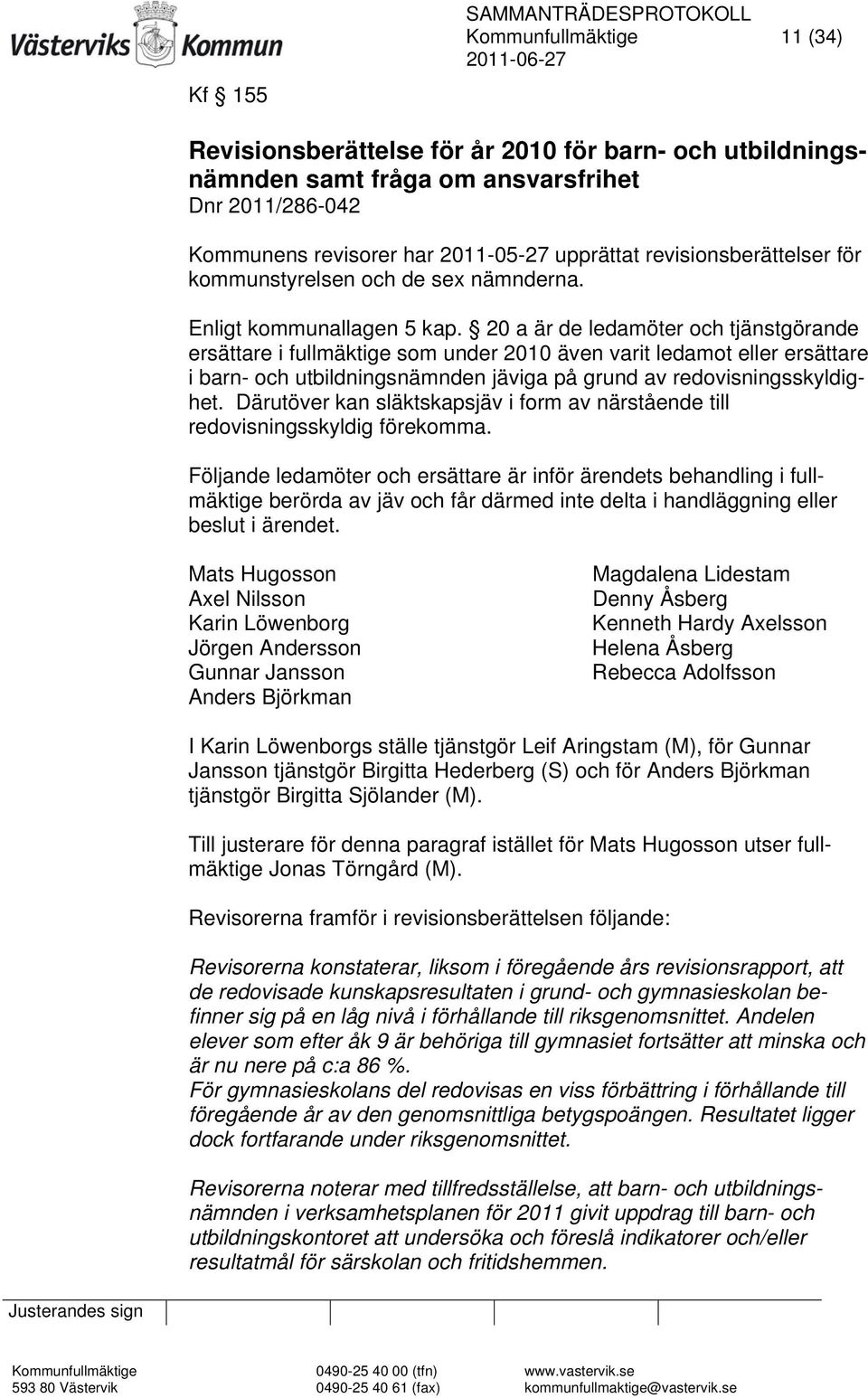 20 a är de ledamöter och tjänstgörande ersättare i fullmäktige som under 2010 även varit ledamot eller ersättare i barn- och utbildningsnämnden jäviga på grund av redovisningsskyldighet.