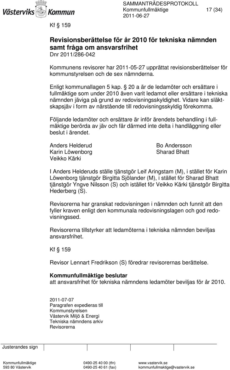 20 a är de ledamöter och ersättare i fullmäktige som under 2010 även varit ledamot eller ersättare i tekniska nämnden jäviga på grund av redovisningsskyldighet.