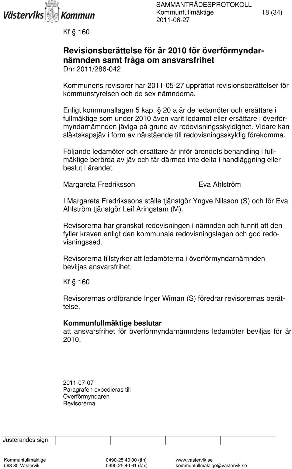 20 a är de ledamöter och ersättare i fullmäktige som under 2010 även varit ledamot eller ersättare i överförmyndarnämnden jäviga på grund av redovisningsskyldighet.