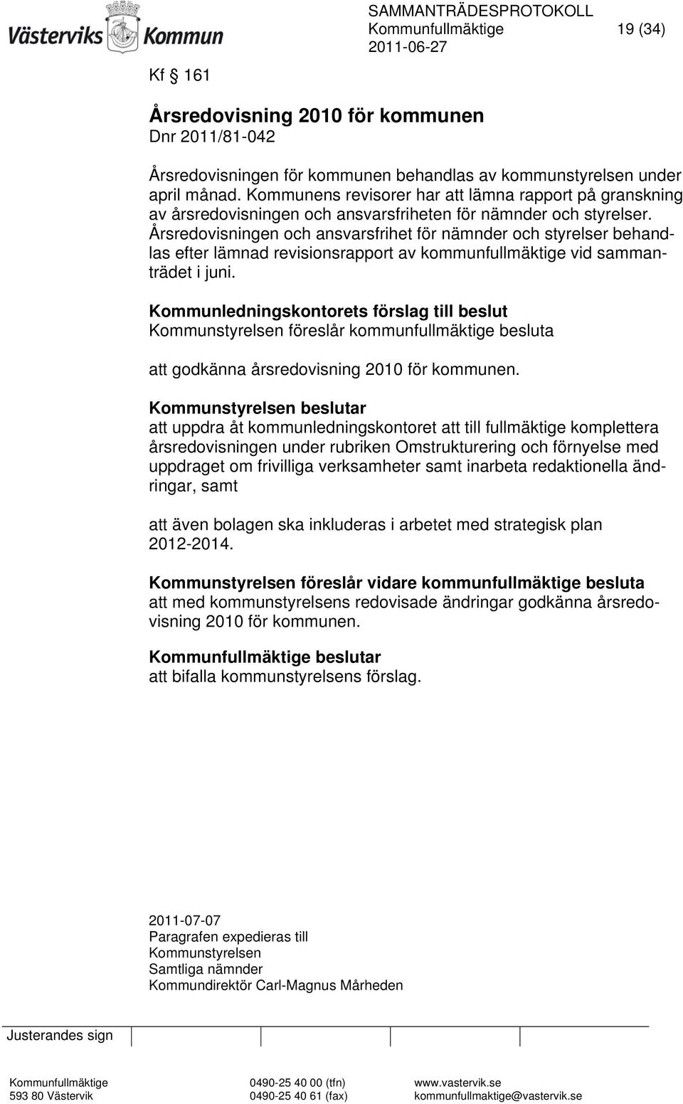 Årsredovisningen och ansvarsfrihet för nämnder och styrelser behandlas efter lämnad revisionsrapport av kommunfullmäktige vid sammanträdet i juni.