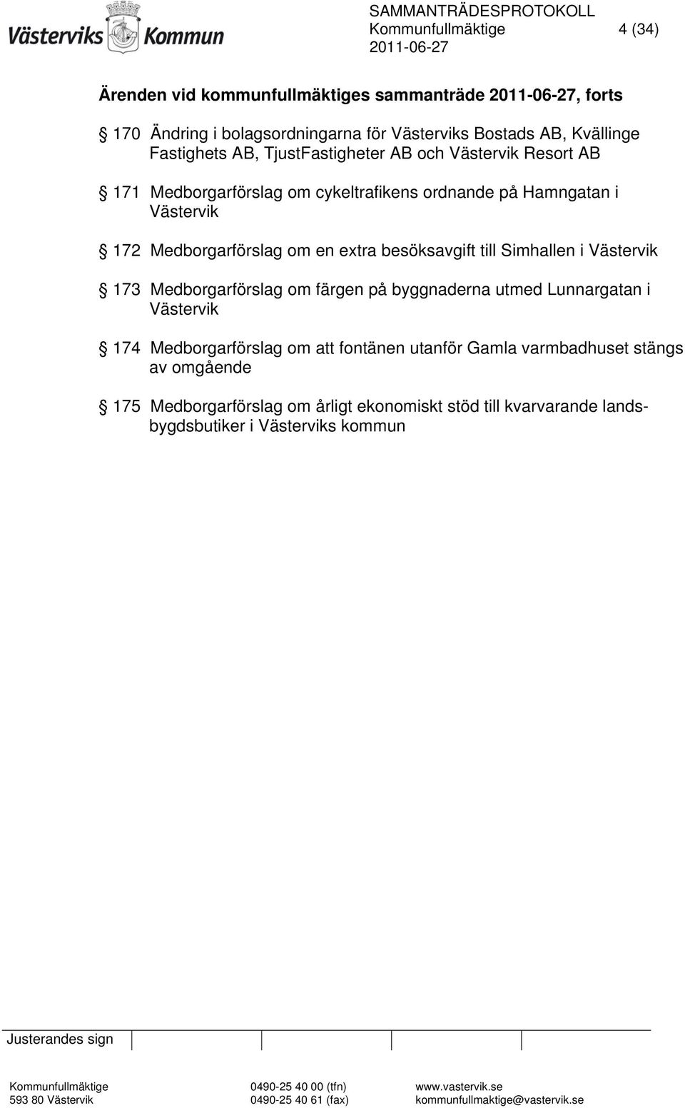 om en extra besöksavgift till Simhallen i Västervik 173 Medborgarförslag om färgen på byggnaderna utmed Lunnargatan i Västervik 174 Medborgarförslag om