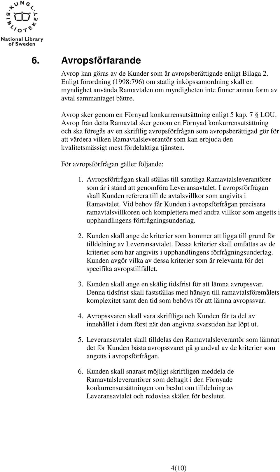 Avrop sker genom en Förnyad konkurrensutsättning enligt 5 kap. 7 LOU.