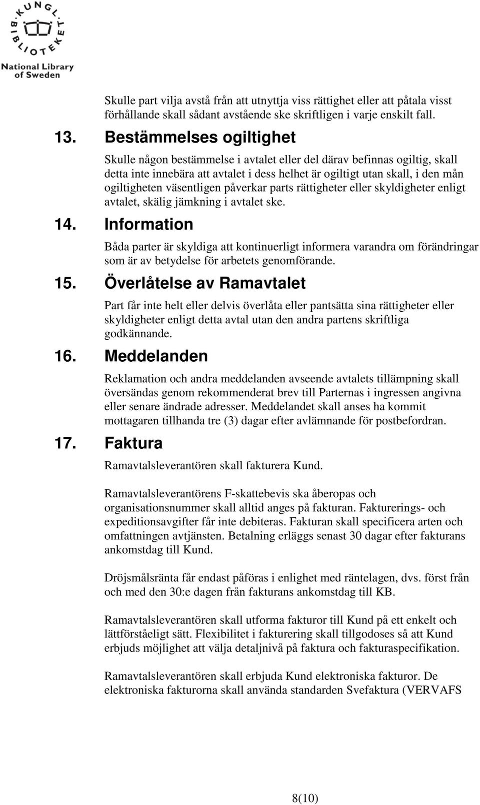 väsentligen påverkar parts rättigheter eller skyldigheter enligt avtalet, skälig jämkning i avtalet ske. 14.