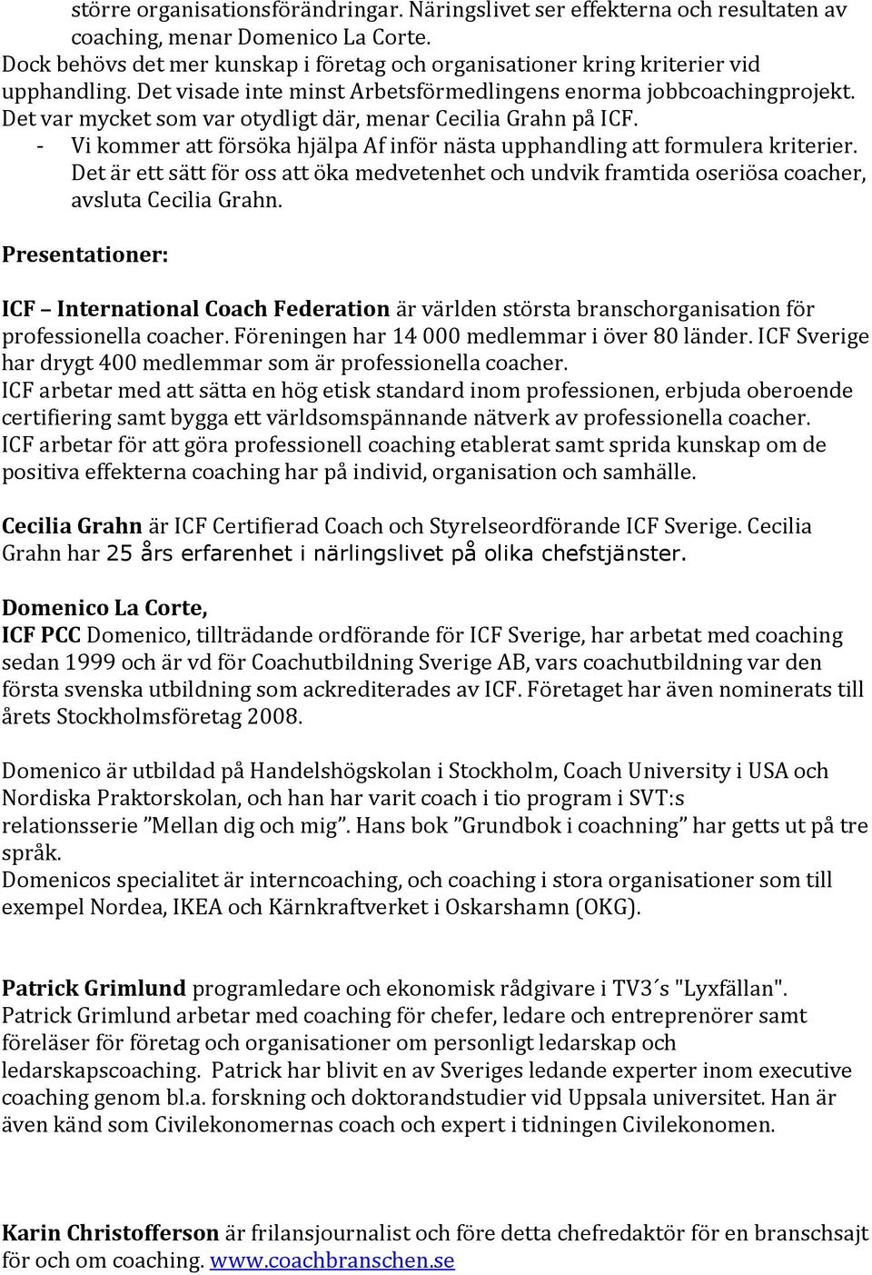 Det var mycket som var otydligt där, menar Cecilia Grahn på ICF. - Vi kommer att försöka hjälpa Af inför nästa upphandling att formulera kriterier.