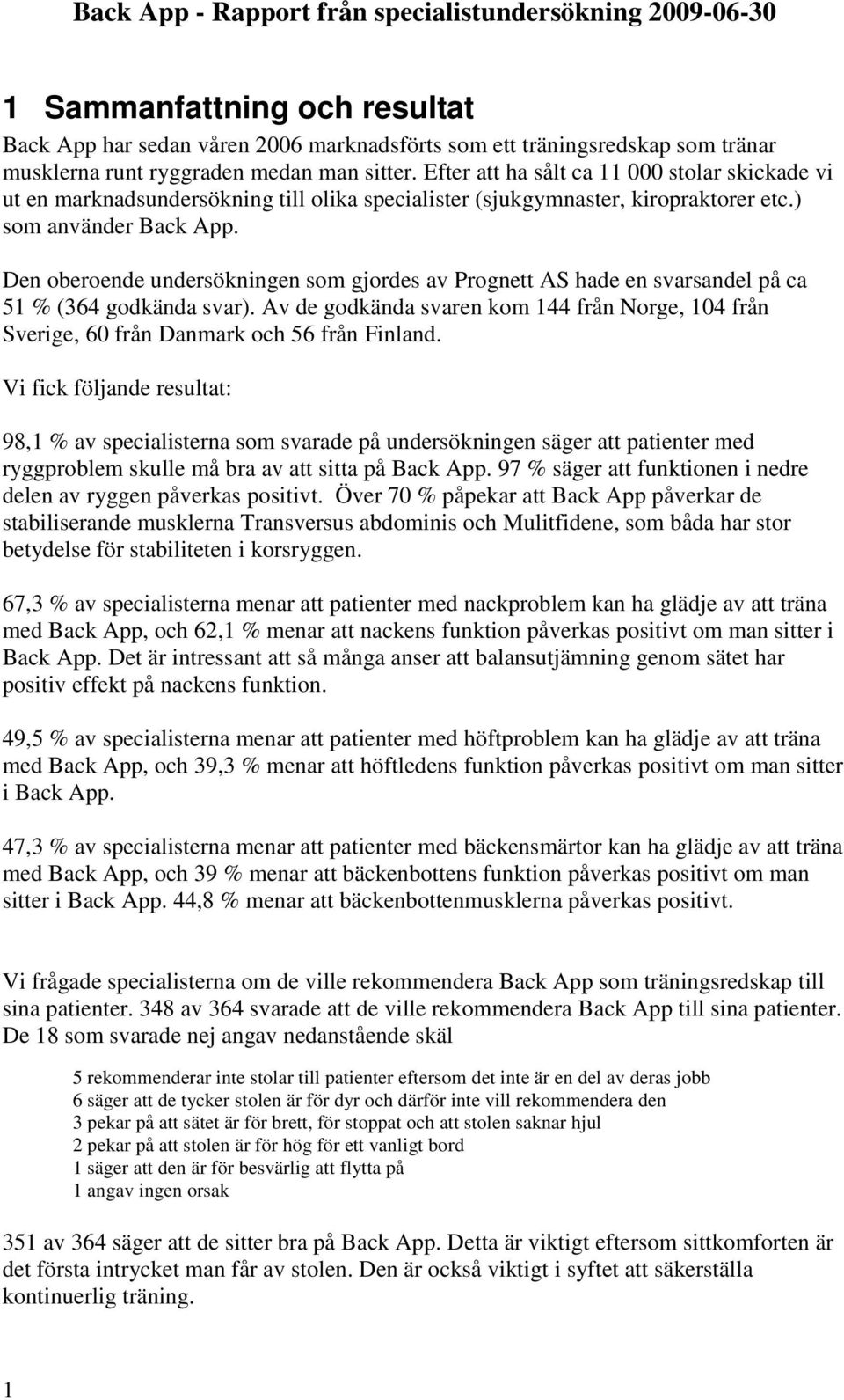 Den oberoende undersökningen som gjordes av Prognett AS hade en svarsandel på ca 51 % (364 godkända svar).