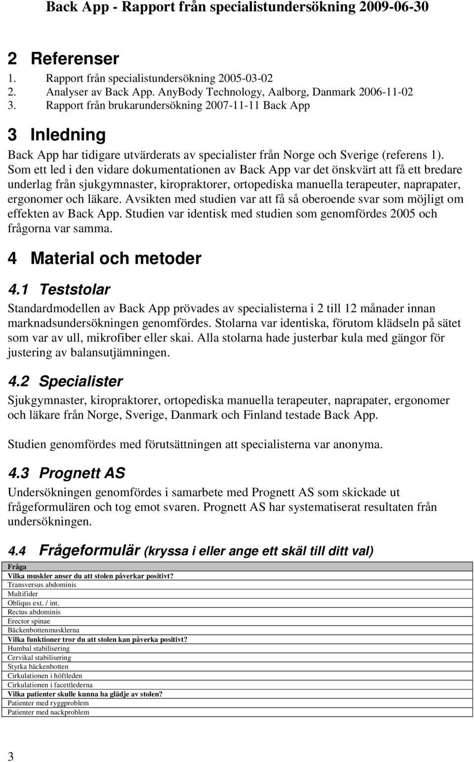 Som ett led i den vidare dokumentationen av Back App var det önskvärt att få ett bredare underlag från sjukgymnaster, kiropraktorer, ortopediska manuella terapeuter, naprapater, ergonomer och läkare.