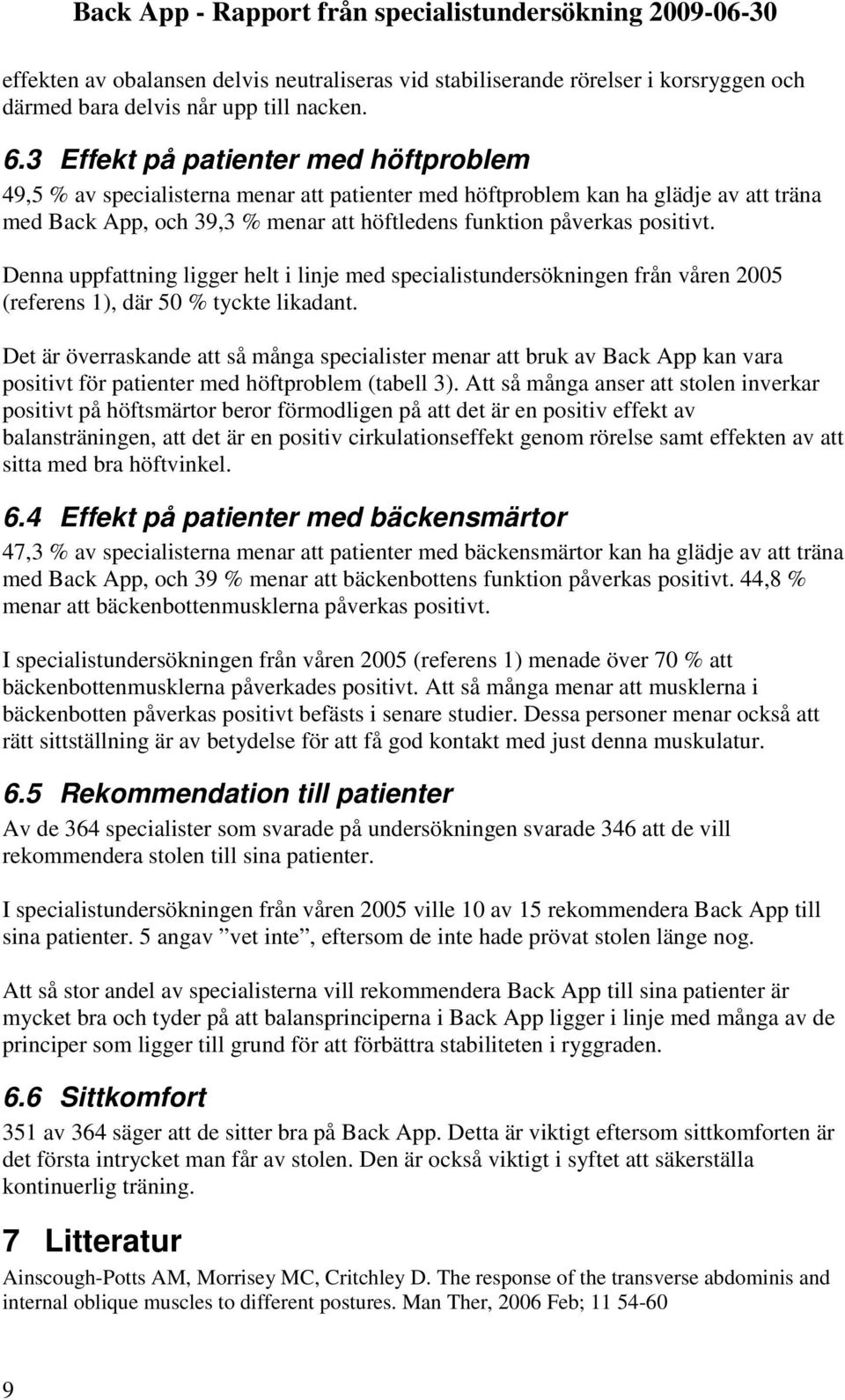 Denna uppfattning ligger helt i linje med specialistundersökningen från våren 2005 (referens 1), där 50 % tyckte likadant.