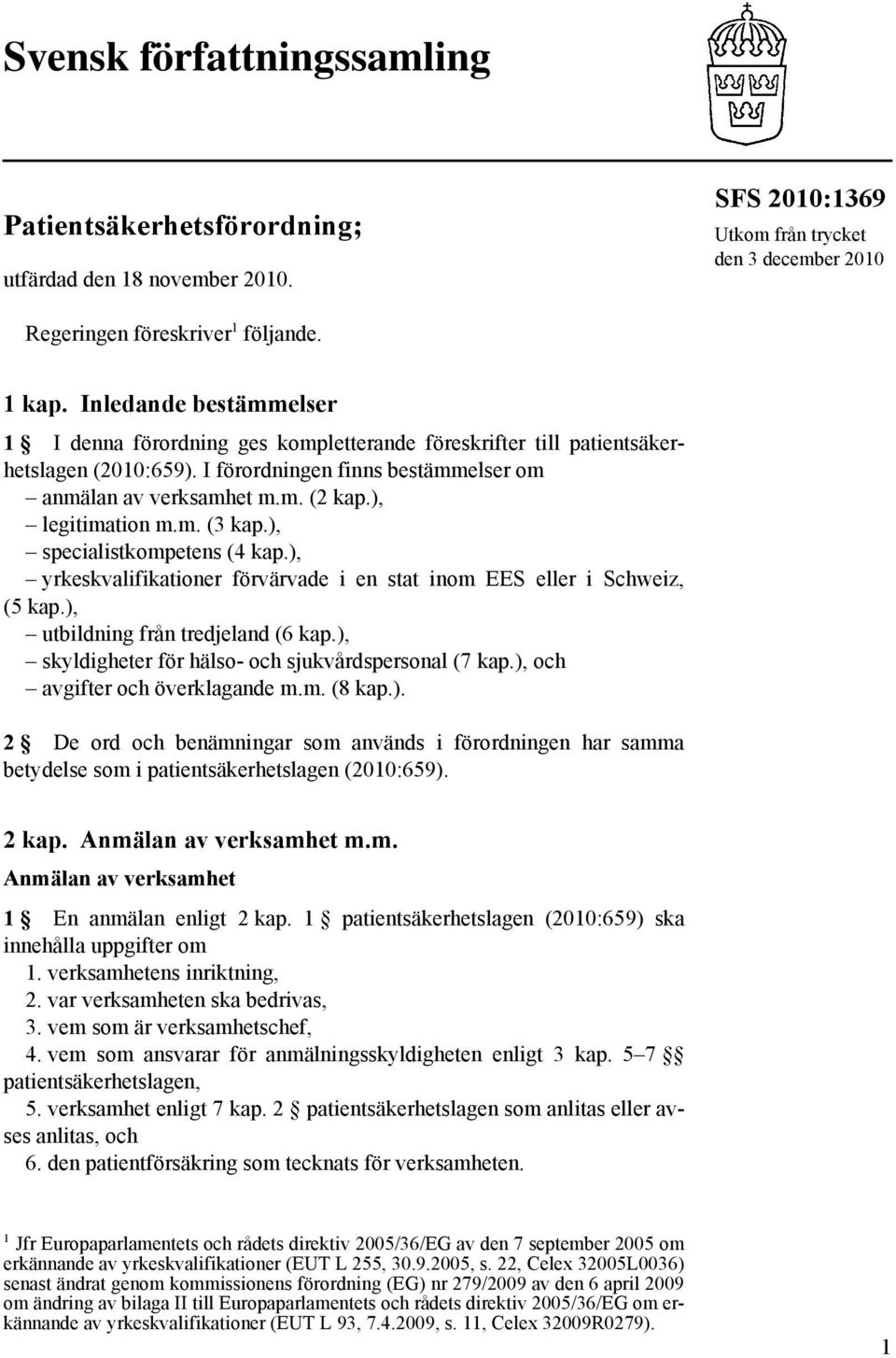 ), legitimation m.m. (3 kap.), specialistkompetens (4 kap.), yrkeskvalifikationer förvärvade i en stat inom EES eller i Schweiz, (5 kap.), utbildning från tredjeland (6 kap.