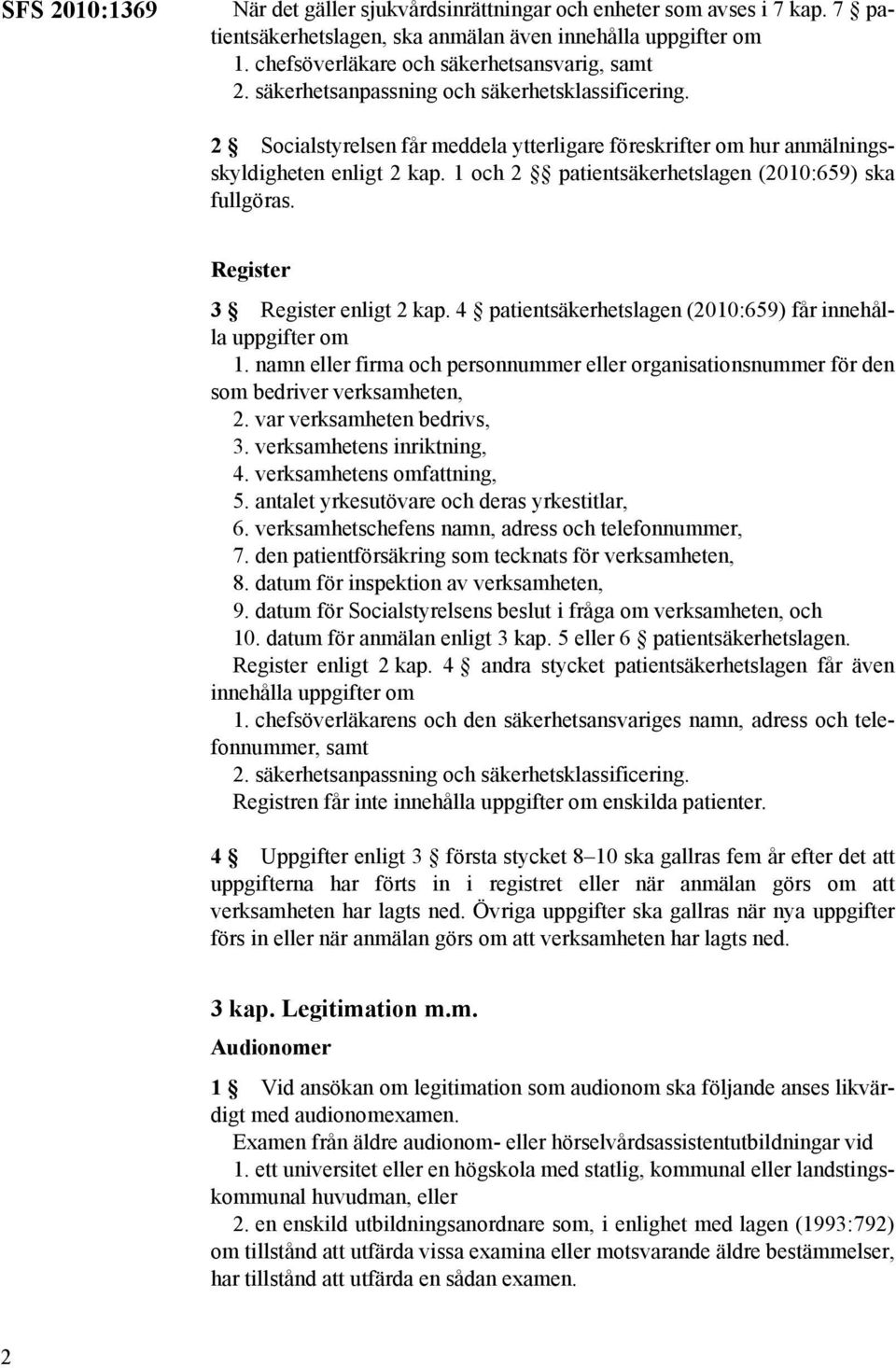 1 och 2 patientsäkerhetslagen (2010:659) ska fullgöras. Register 3 Register enligt 2 kap. 4 patientsäkerhetslagen (2010:659) får innehålla uppgifter om 1.