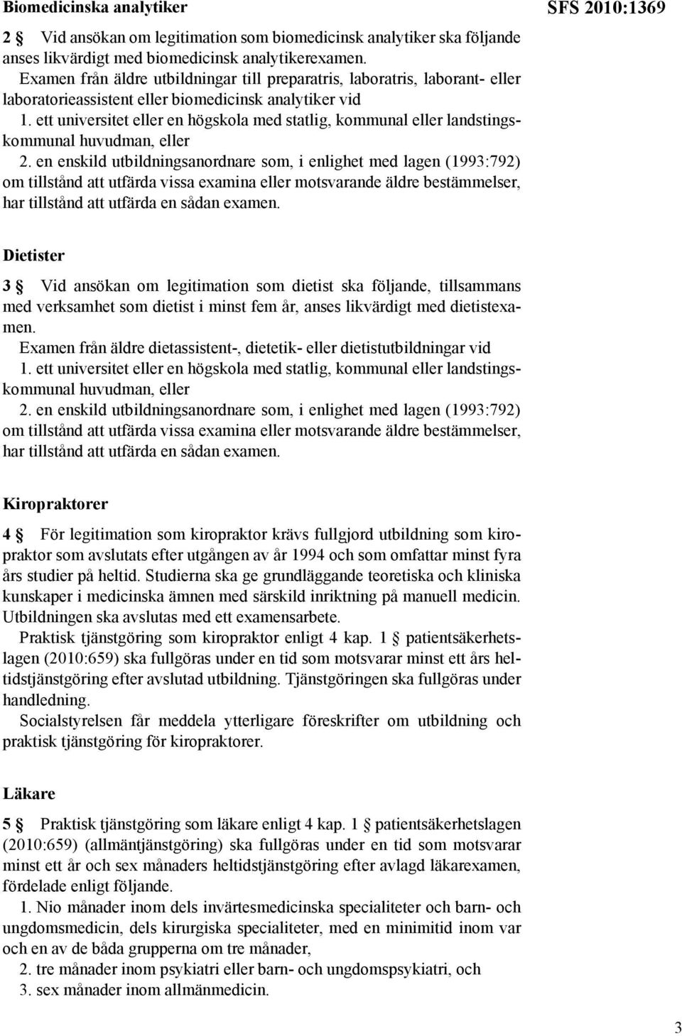 ett universitet eller en högskola med statlig, kommunal eller landstingskommunal huvudman, eller 2.