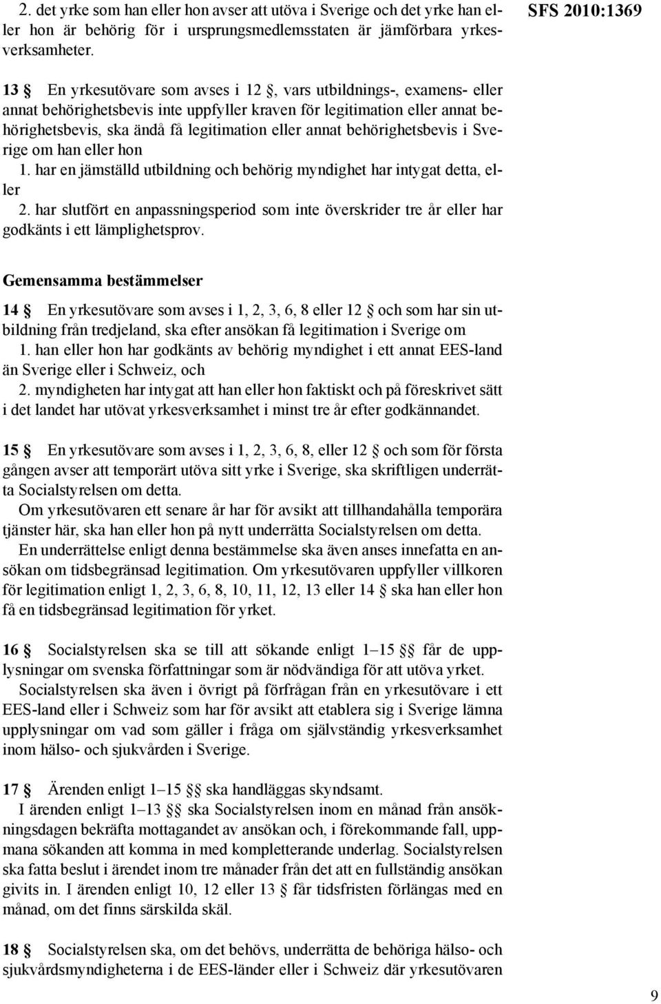 eller annat behörighetsbevis i Sverige om han eller hon 1. har en jämställd utbildning och behörig myndighet har intygat detta, eller 2.