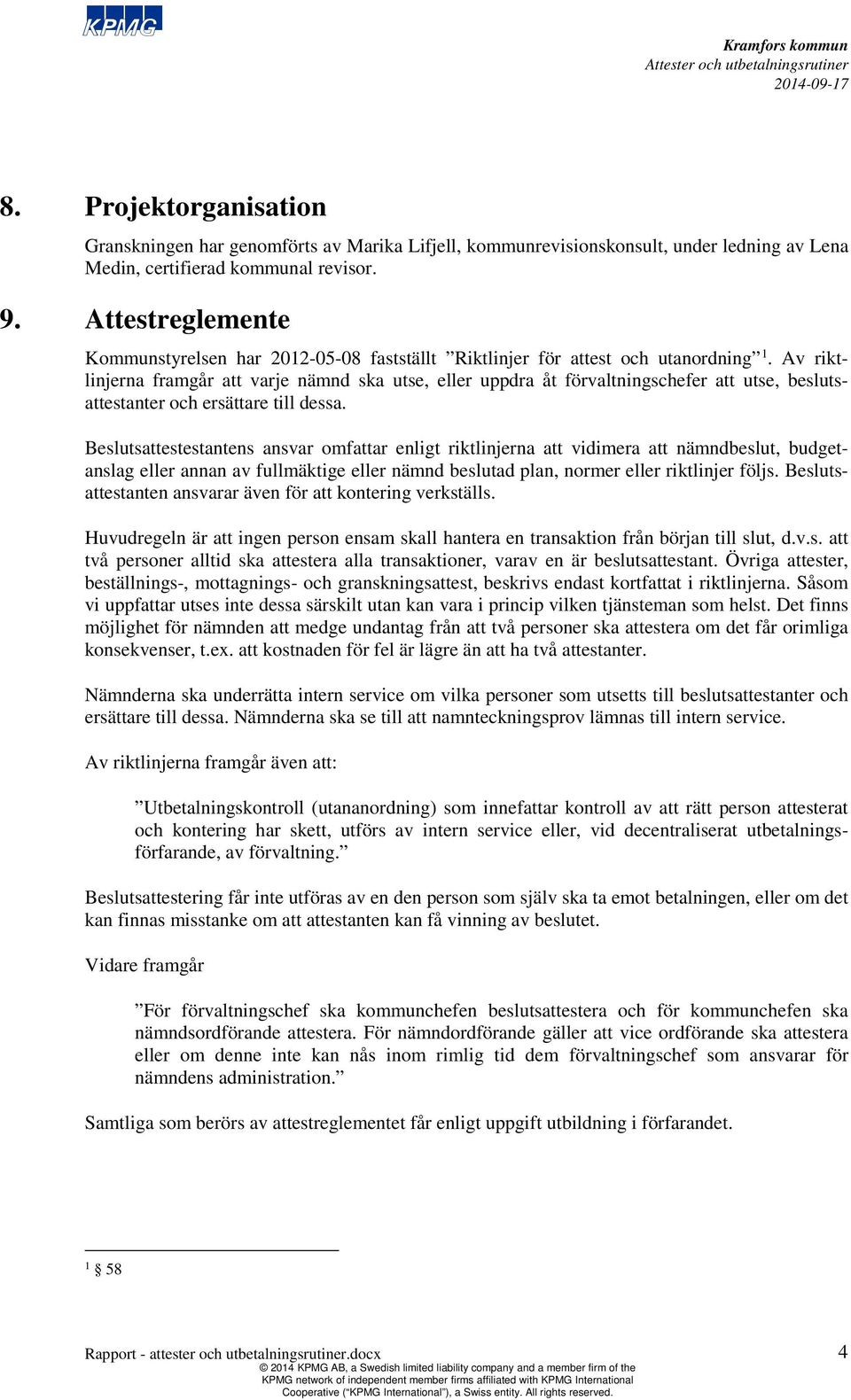 Av riktlinjerna framgår att varje nämnd ska utse, eller uppdra åt förvaltningschefer att utse, beslutsattestanter och ersättare till dessa.