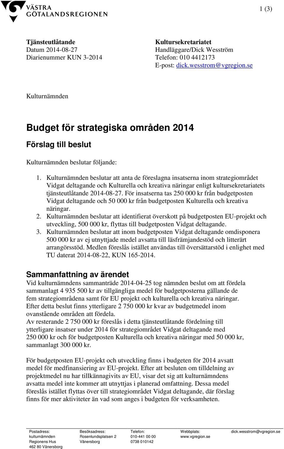 Kulturnämnden beslutar att anta de föreslagna insatserna inom strategiområdet Vidgat deltagande och Kulturella och kreativa näringar enligt kultursekretariatets tjänsteutlåtande 2014-08-27.