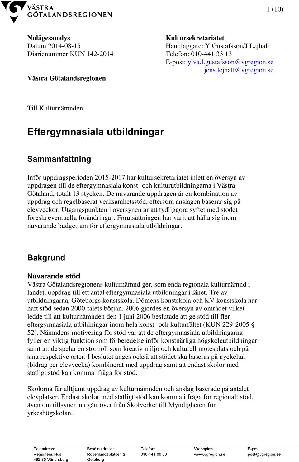 se Till Kulturnämnden Eftergymnasiala utbildningar Sammanfattning Inför uppdragsperioden 2015-2017 har kultursekretariatet inlett en översyn av uppdragen till de eftergymnasiala konst- och