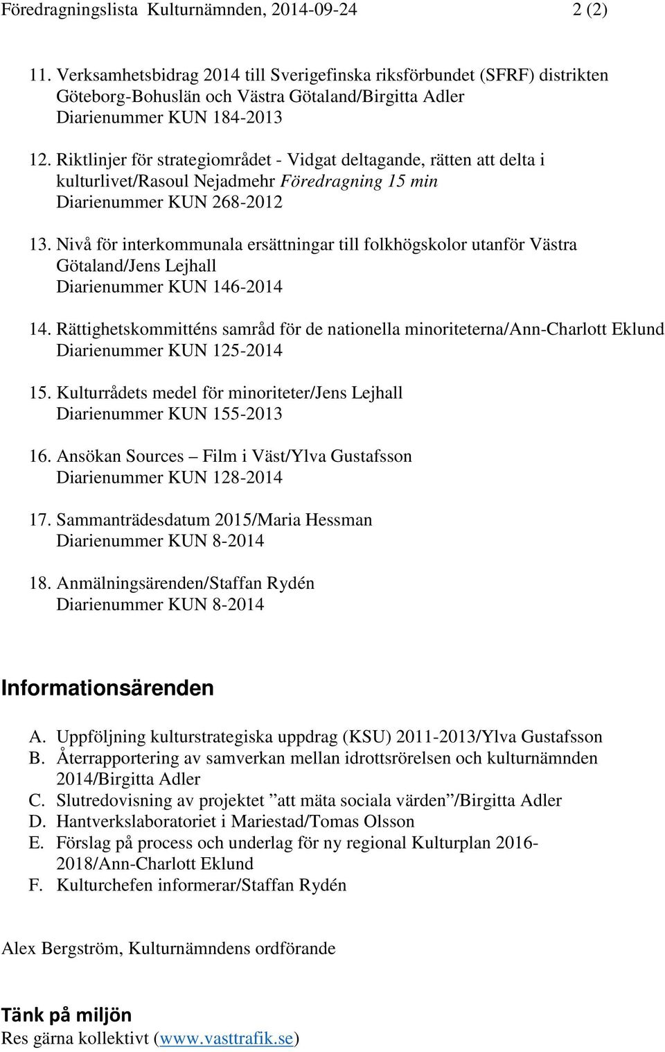Riktlinjer för strategiområdet - Vidgat deltagande, rätten att delta i kulturlivet/rasoul Nejadmehr Föredragning 15 min Diarienummer KUN 268-2012 13.