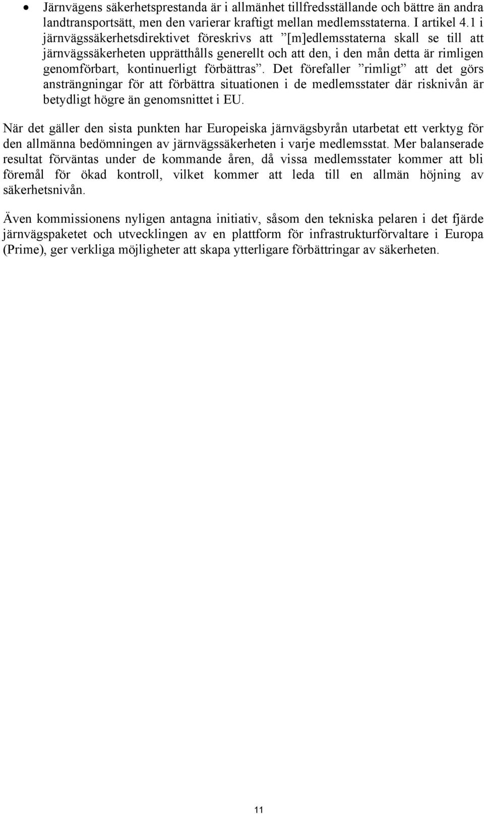 förbättras. Det förefaller rimligt att det görs ansträngningar för att förbättra situationen i de medlemsstater där risknivån är betydligt högre än genomsnittet i EU.